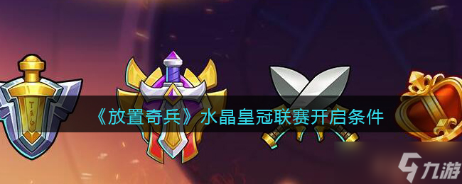 新葡京博彩官网奇兵水晶皇冠联赛开启资格要求揭晓